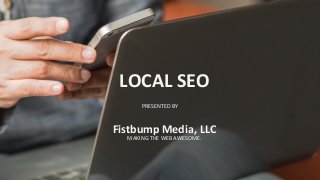 LOCAL SEO
PRESENTED BY
Fistbump Media, LLC
MAKING THE WEB AWESOME.
 