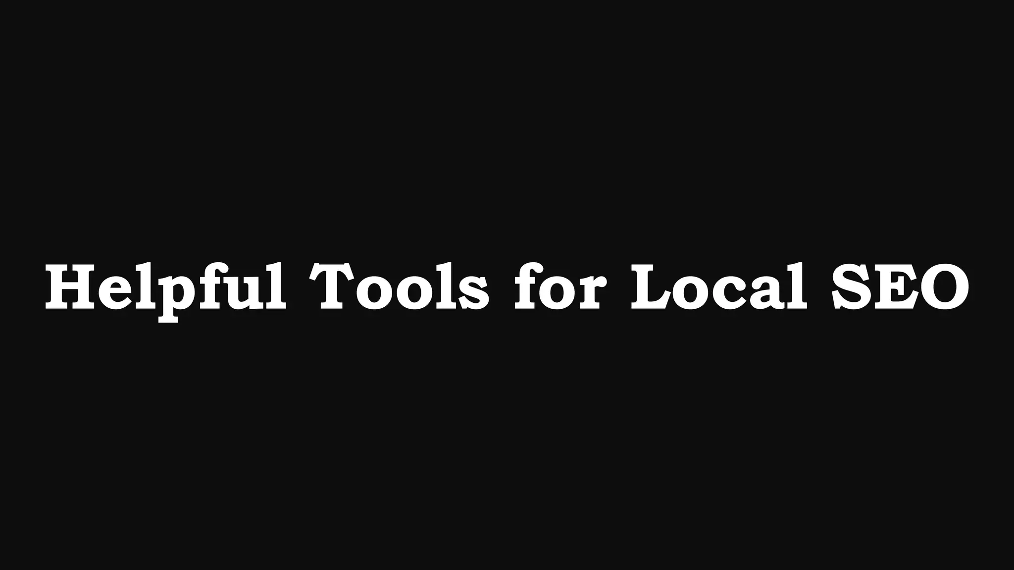 Helpful Tools for Local SEO
 