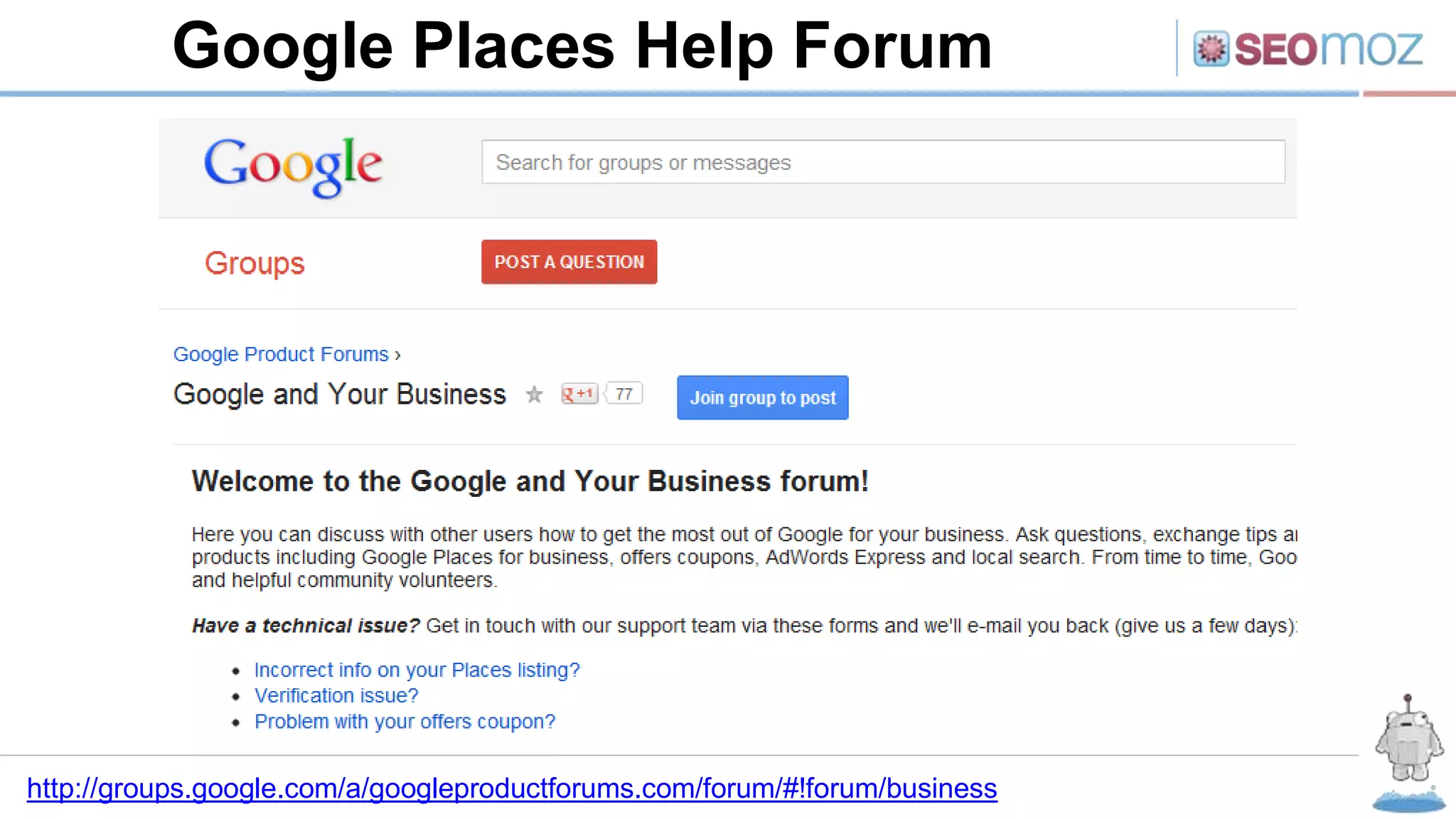 Google Places Help Forum
http://groups.google.com/a/googleproductforums.com/forum/#!forum/business
 