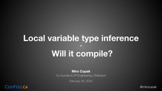 @mirocupak
Local variable type inference
-
Will it compile?
Miro Cupak
Co-founder & VP Engineering, DNAstack
February 28, 2020
 