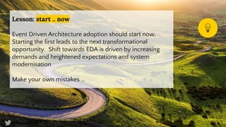 @SimonAubury
Lesson: start .. now
Event Driven Architecture adoption should start now.
Starting the first leads to the next transformational
opportunity. Shift towards EDA is driven by increasing
demands and heightened expectations and system
modernisation
Make your own mistakes …
31
 