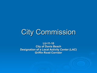 City Commission LU-11-10 City of Dania Beach Designation of a Local Activity Center (LAC) Griffin Road Corridor 