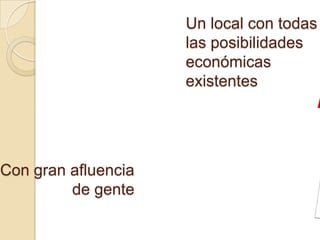 Un local con todas las posibilidades económicas existentesCon gran afluencia de gente