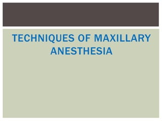 TECHNIQUES OF MAXILLARY
ANESTHESIA
 