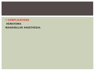  COMPLICATIONS
HEMATOMA:
MANDIBULAR ANESTHESIA:
 