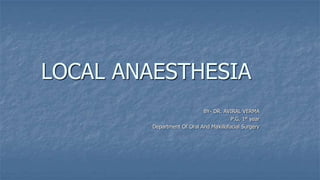 LOCAL ANAESTHESIA
BY- DR. AVIRAL VERMA
P.G. 1st year
Department Of Oral And Maxillofacial Surgery

 