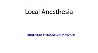 Local Anesthesia
PRESENTED BY: DR.MADHANMOHAN
 