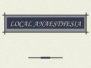 LOCAL ANAESTHESIALOCAL ANAESTHESIA
 