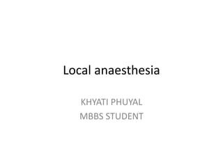 Local anaesthesia
KHYATI PHUYAL
MBBS STUDENT
 