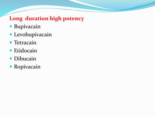 Long duration high potency
 Bupivacain
 Levobupivacain
 Tetracain
 Etidocain
 Dibucain
 Ropivacain
 