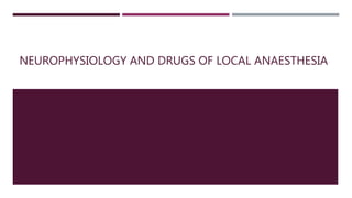 NEUROPHYSIOLOGY AND DRUGS OF LOCAL ANAESTHESIA
 