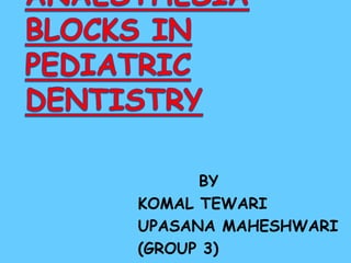 LOCAL ANAESTHESIABLOCKS IN PEDIATRIC DENTISTRY          BY KOMAL TEWARI UPASANA MAHESHWARI (GROUP 3) 