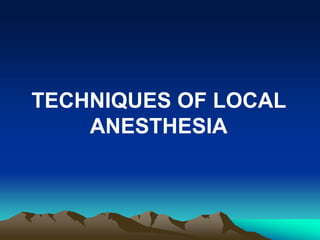 TECHNIQUES OF LOCAL
ANESTHESIA
 