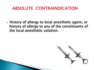  History of allergy to local anesthetic agent, or 
history of allergy to any of the constituents of 
the local anesthetic solution. 
 