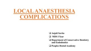 LOCALANAESTHESIA
COMPLICATIONS
 Anjali Savita
 MDS I Year
 Department of Conservative Dentistry
and Endodontics
 Peoples Dental Academy
 