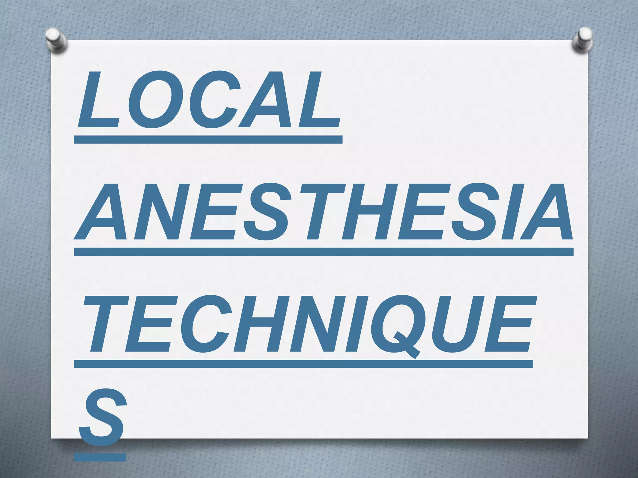 LOCAL
ANESTHESIA
TECHNIQUE
S
 