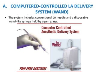 A. COMPUTERED-CONTROLLED LA DELIVERY
SYSTEM (WAND)
• The system includes conventional LA needle and a disposable
wand-like syringe held by a pen grasp.
 