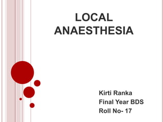 LOCAL
ANAESTHESIA
Kirti Ranka
Final Year BDS
Roll No- 17
 