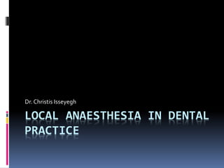 LOCAL ANAESTHESIA IN DENTAL
PRACTICE
Dr. Christis Isseyegh
 