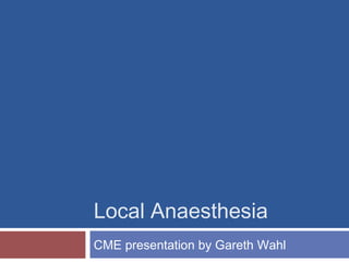 Local Anaesthesia
CME presentation by Gareth Wahl

 
