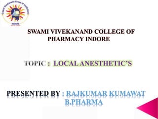 : LOCALANESTHETIC’S
SWAMI VIVEKANAND COLLEGE OF
PHARMACY INDORE
1
 