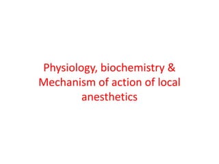 Physiology, biochemistry &
Mechanism of action of local
anesthetics
 