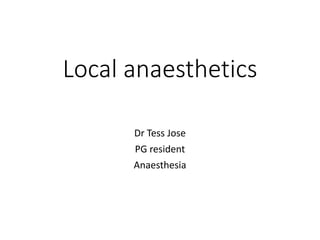 Local anaesthetics
Dr Tess Jose
PG resident
Anaesthesia
 