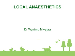 LOCAL ANAESTHETICS
Dr Wairimu Mwaura
 