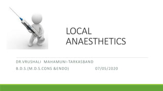 LOCAL
ANAESTHETICS
DR.VRUSHALI MAHAMUNI-TARKASBAND
B.D.S.(M.D.S.CONS &ENDO) 07/05/2020
 