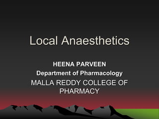 Local Anaesthetics
HEENA PARVEEN
Department of Pharmacology
MALLA REDDY COLLEGE OF
PHARMACY
 
