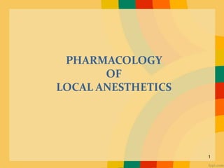 1
PHARMACOLOGY
OF
LOCAL ANESTHETICS
 