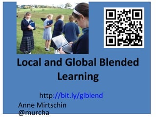 Local and Global Blended
Learning
http://bit.ly/glblend
Anne Mirtschin
@murcha

 