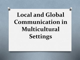 Local and Global
Communication in
Multicultural
Settings
 