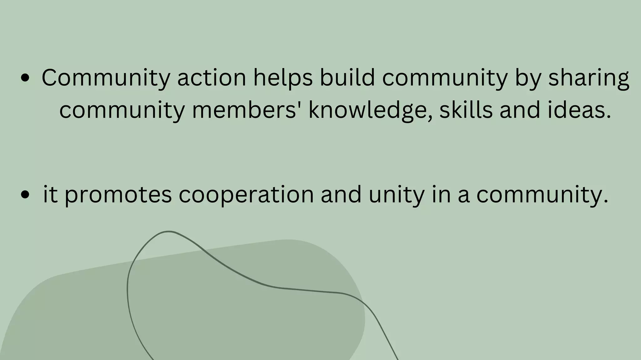 Community action helps build community by sharing
community members' knowledge, skills and ideas.
it promotes cooperation and unity in a community.
 