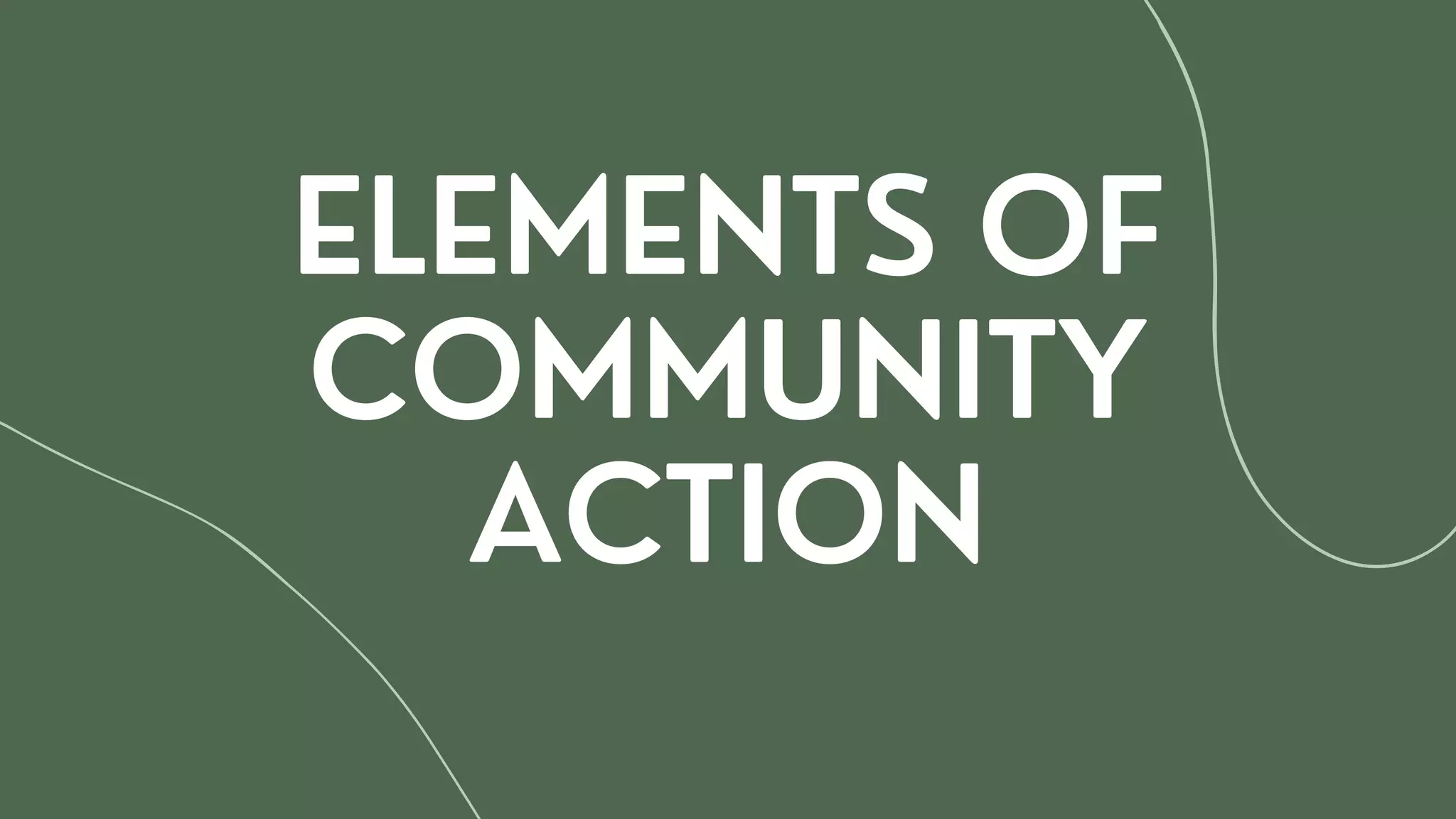 ELEMENTS OF
COMMUNITY
ACTION
 