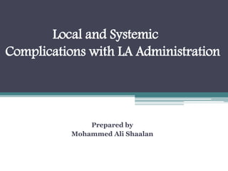 Local and Systemic
Complications with LA Administration
Prepared by
Mohammed Ali Shaalan
 