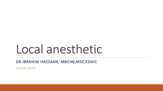 Local anesthetic
DR.IBRAHIM HASSAAN, MBCHB,MSC,EDAIC
14/04/2023
 