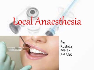 Local Anaesthesia
By,
Rushda
Malek
3rd BDS
 