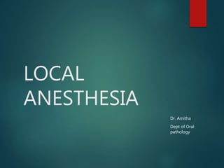 LOCAL
ANESTHESIA
Dr. Amitha
Dept of Oral
pathology
 