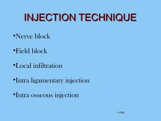 1 /1031 /103
•Nerve block
•Field block
•Local infiltration
•Intra ligamentary injection
•Intra osseous injection
 
