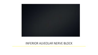 INFERIOR ALVEOLAR NERVE BLOCK
 