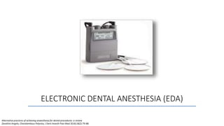 ELECTRONIC DENTAL ANESTHESIA (EDA)
Alternative practices of achieving anaesthesia for dental procedures: a review
Zavattini Angelo, Charalambous Polyvios, J Dent Anesth Pain Med 2018;18(2):79-88
 
