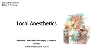 Local Anesthetics
Medicinal Chemistry III/ 4th stage / 1st semester
Lecture 5
Dr.Narmin Hamaamin Hussen
University of Sulaimani
College of Pharmacy
 