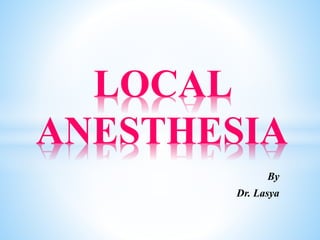 By
Dr. Lasya
LOCAL
ANESTHESIA
 