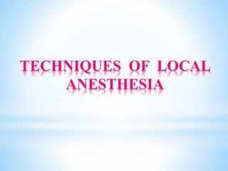 TECHNIQUES OF LOCAL
ANESTHESIA
 