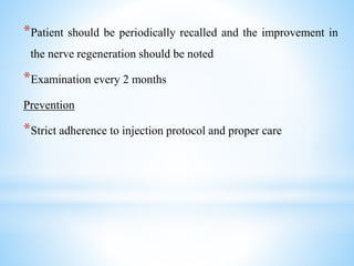 *Patient should be periodically recalled and the improvement in
the nerve regeneration should be noted
*Examination every 2 months
Prevention
*Strict adherence to injection protocol and proper care
 