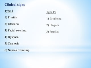 Clinical signs
Type Ⅰ
1) Pruritis
2) Utricaria
3) Facial swelling
4) Dyspnea
5) Cyanosis
6) Nausea, vomiting
Type Ⅳ
1) Erythema
2) Plaques
3) Pruritis
 