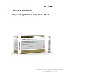 ARTICAINE
➢ Classification-Amide
➢ Prepared by – H.Rusching et al ,1969
handbook of local anesthesia by stanley F.
malamed 6th edition
 