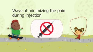 Ways of minimizing the pain
during injection
 