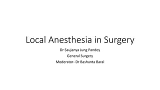 Local Anesthesia in Surgery
Dr Saujanya Jung Pandey
General Surgery
Moderator- Dr Bashanta Baral
 